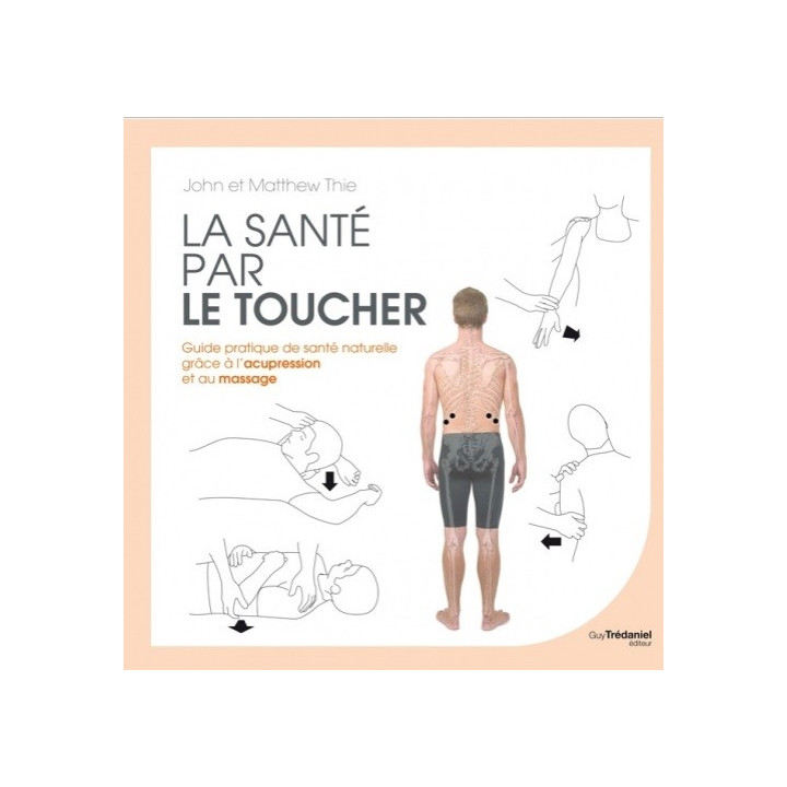 Livre - La Santé par le Toucher - John Thie et Matthew Thie : Guide pratique de santé naturelle grâce à l'acupression et au mass