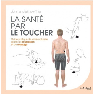 Livre - La Santé par le Toucher - John Thie et Matthew Thie : Guide pratique de santé naturelle grâce à l'acupression et au mass